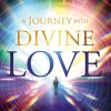 A Journey Into Divine Love: A Revelation of the Song of Songs